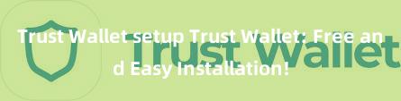 Trust Wallet setup Trust Wallet: Free and Easy Installation!