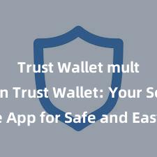 Trust Wallet multi-chain Trust Wallet: Your Secure App for Safe and Easy Crypto Management